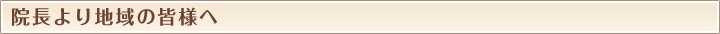 院長より地域の皆様へ